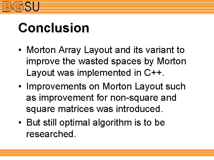 Conclusion • Morton Array Layout and its variant to improve the wasted spaces by