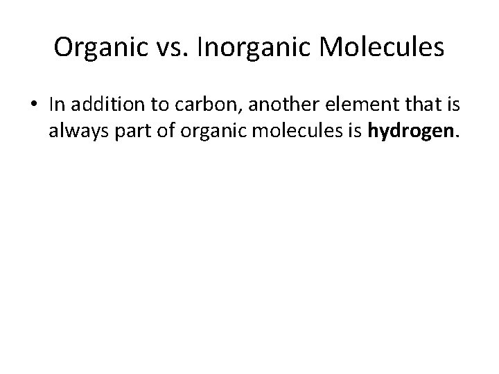 Organic vs. Inorganic Molecules • In addition to carbon, another element that is always