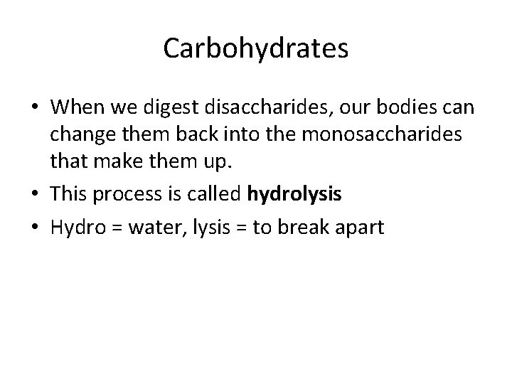 Carbohydrates • When we digest disaccharides, our bodies can change them back into the