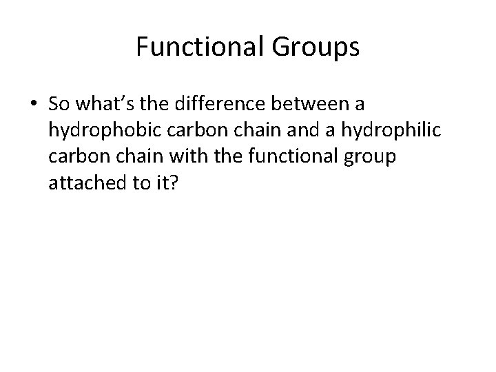 Functional Groups • So what’s the difference between a hydrophobic carbon chain and a