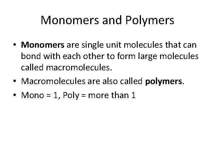 Monomers and Polymers • Monomers are single unit molecules that can bond with each