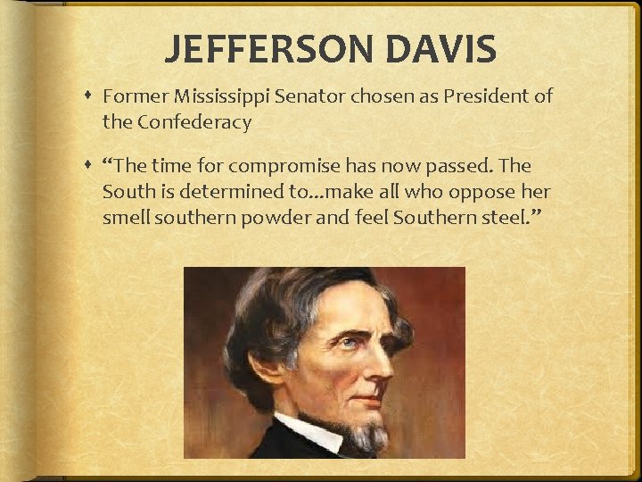 JEFFERSON DAVIS Former Mississippi Senator chosen as President of the Confederacy “The time for JEFFERSON DAVIS Former Mississippi Senator chosen as President of the Confederacy “The time for