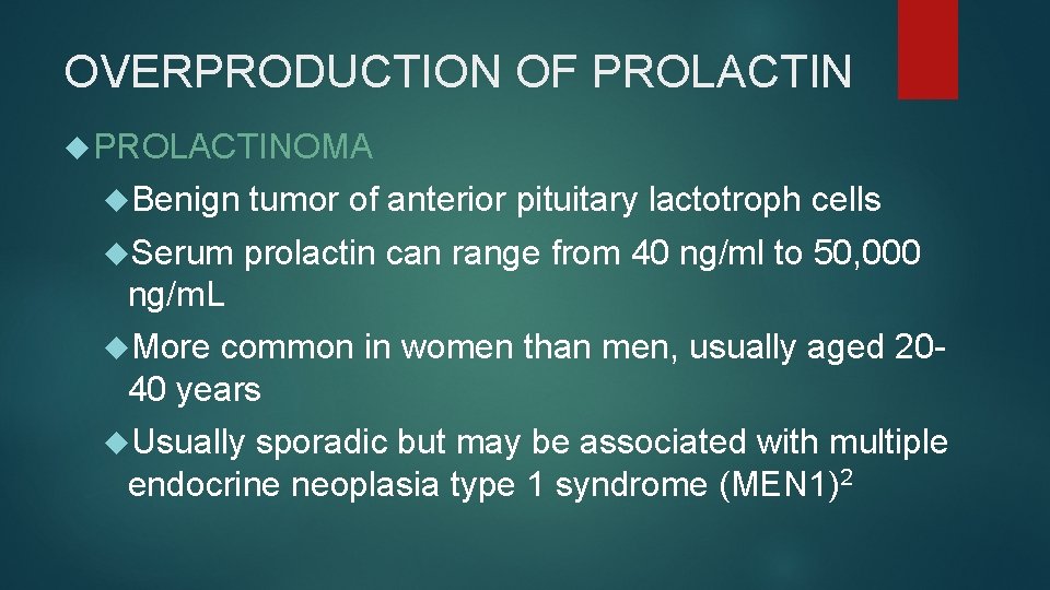 OVERPRODUCTION OF PROLACTINOMA Benign tumor of anterior pituitary lactotroph cells Serum prolactin can range