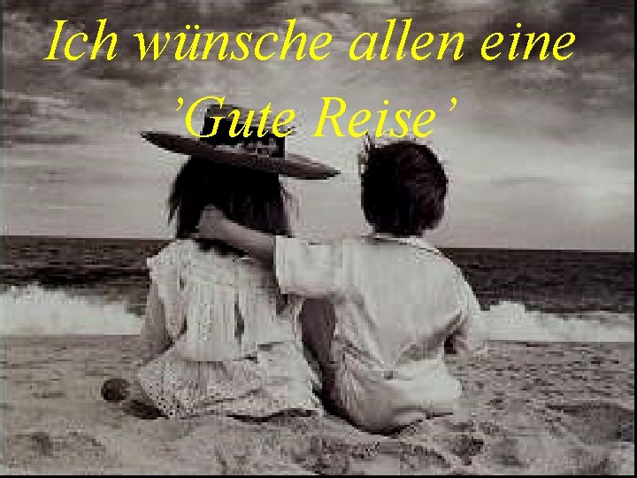 Ich wünsche allen eine ’Gute Reise’ 