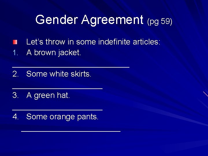 Gender Agreement (pg 59) Let’s throw in some indefinite articles: 1. A brown jacket.