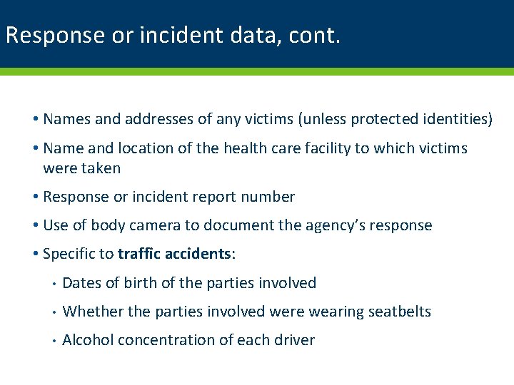 Response or incident data, cont. • Names and addresses of any victims (unless protected