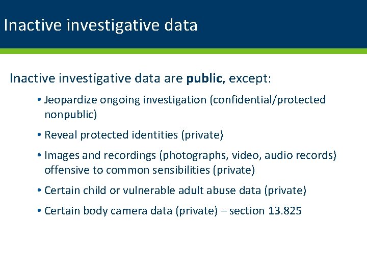 Inactive investigative data are public, except: • Jeopardize ongoing investigation (confidential/protected nonpublic) • Reveal