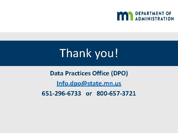 Thank you! Data Practices Office (DPO) Info. dpo@state. mn. us 651 -296 -6733 or