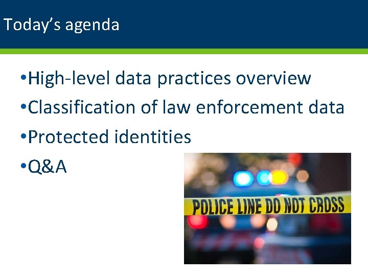 Today’s agenda • High-level data practices overview • Classification of law enforcement data •