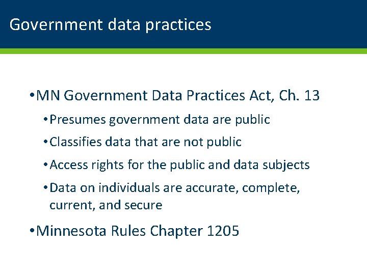 Government data practices • MN Government Data Practices Act, Ch. 13 • Presumes government