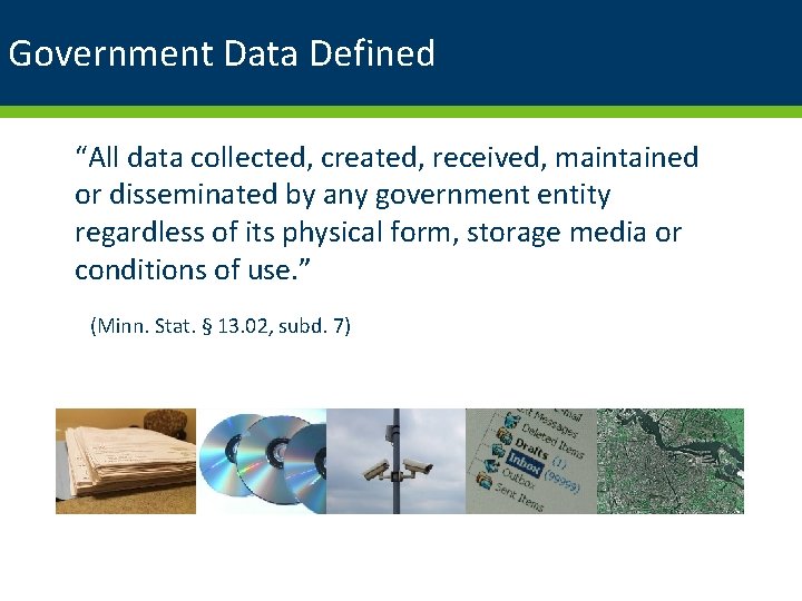 Government Data Defined “All data collected, created, received, maintained or disseminated by any government