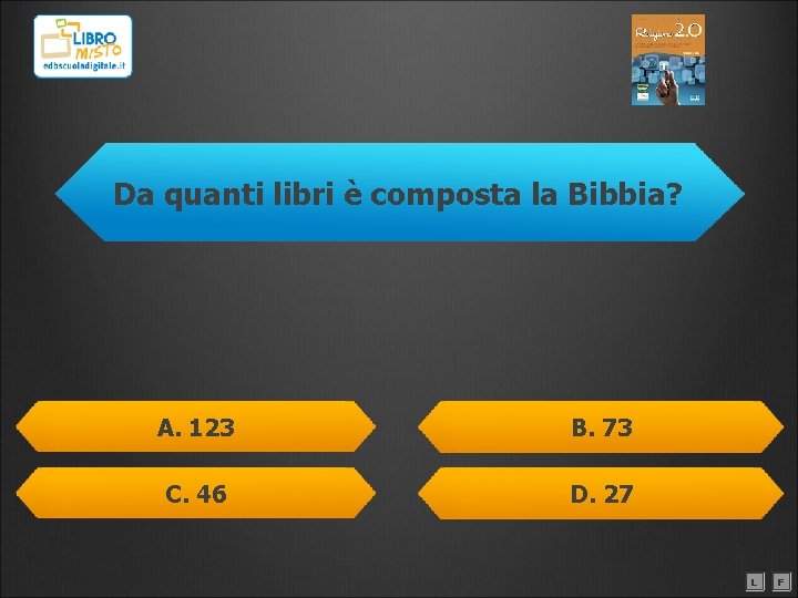 Da quanti libri è composta la Bibbia? A. 123 B. 73 C. 46 D.