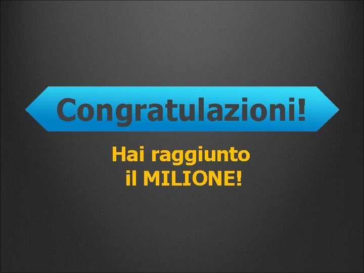 Congratulazioni! Hai raggiunto il MILIONE! 