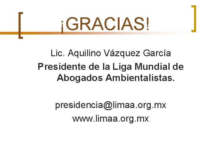 ¡GRACIAS! Lic. Aquilino Vázquez García Presidente de la Liga Mundial de Abogados Ambientalistas. presidencia@limaa.