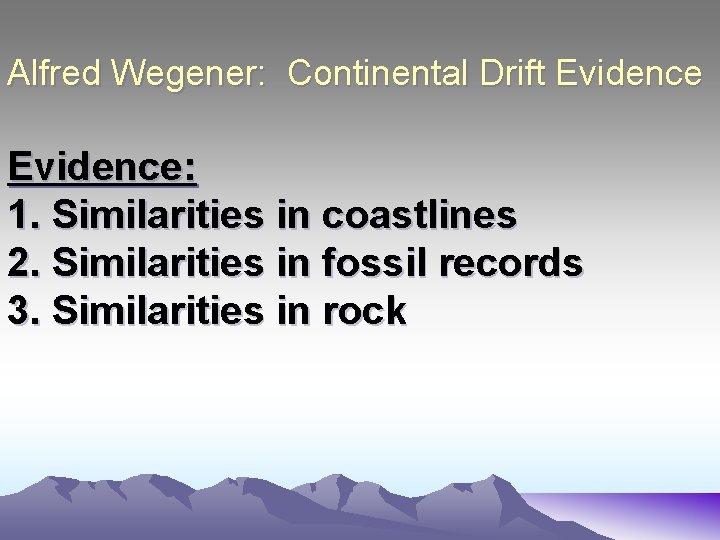 Alfred Wegener: Continental Drift Evidence: 1. Similarities in coastlines 2. Similarities in fossil records