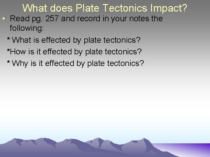 What does Plate Tectonics Impact? • Read pg. 257 and record in your notes