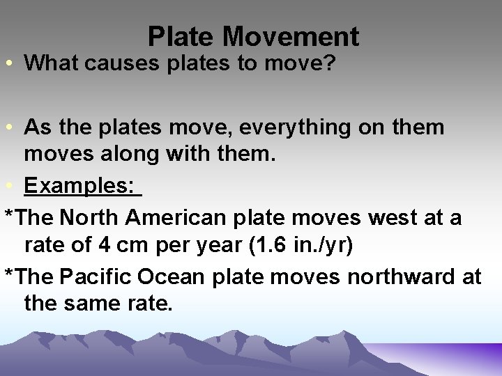 Plate Movement • What causes plates to move? • As the plates move, everything