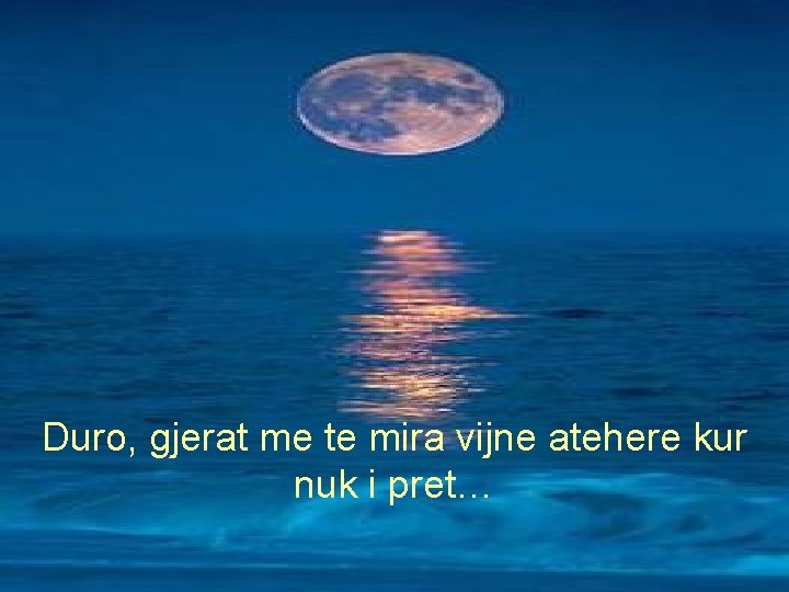 Duro, gjerat me te mira vijne atehere kur nuk i pret… 