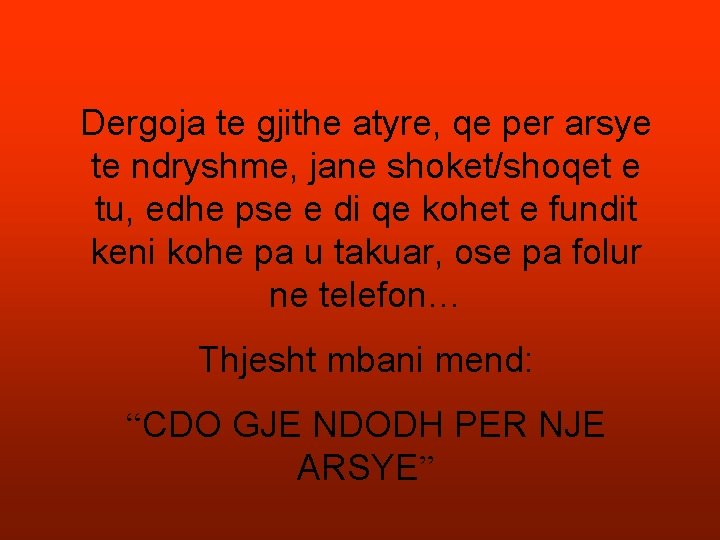 Dergoja te gjithe atyre, qe per arsye te ndryshme, jane shoket/shoqet e tu, edhe