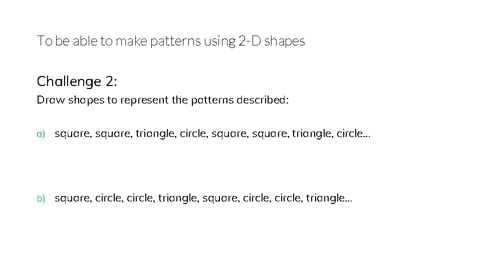 To be able to make patterns using 2 -D shapes Challenge 2: Draw shapes