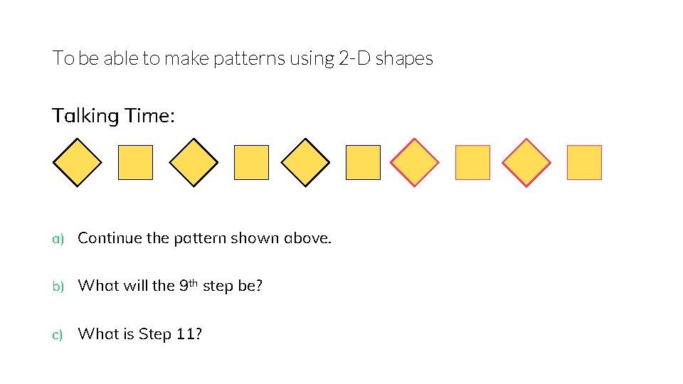 To be able to make patterns using 2 -D shapes Talking Time: a) Continue
