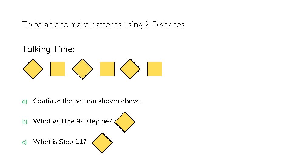 To be able to make patterns using 2 -D shapes Talking Time: a) Continue