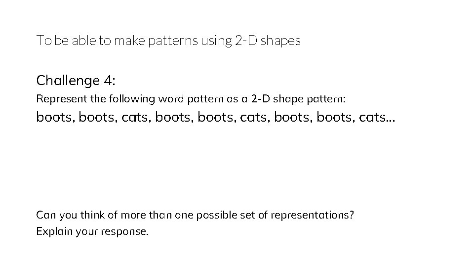 To be able to make patterns using 2 -D shapes Challenge 4: Represent the