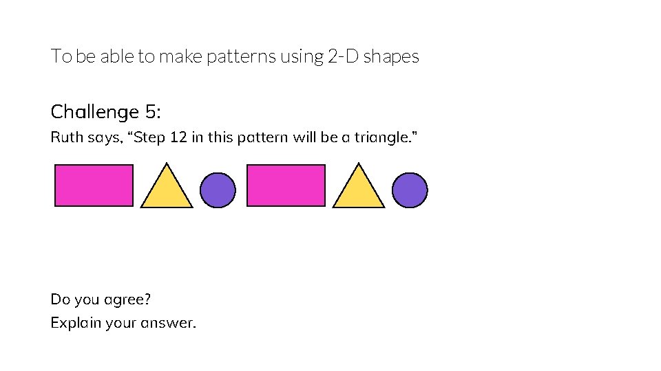 To be able to make patterns using 2 -D shapes Challenge 5: Ruth says,