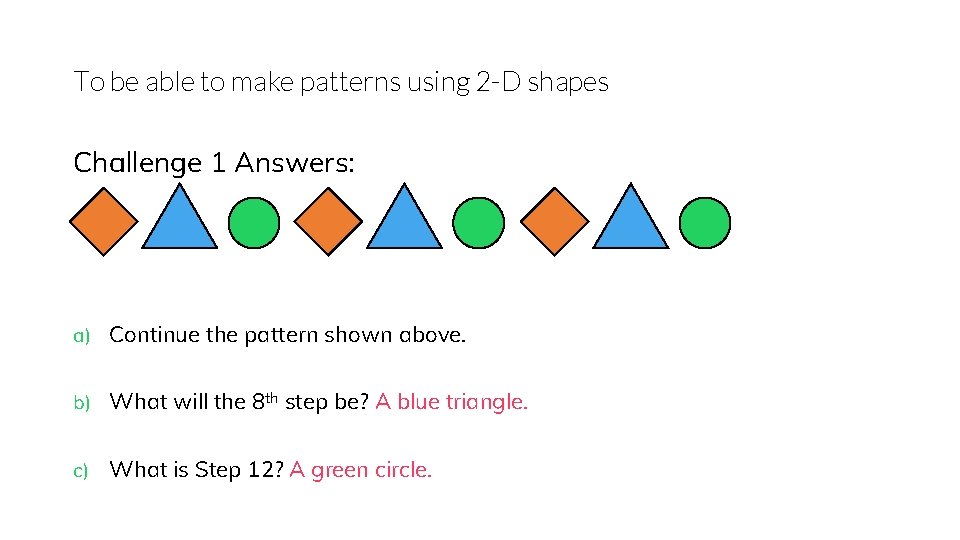 To be able to make patterns using 2 -D shapes Challenge 1 Answers: a)