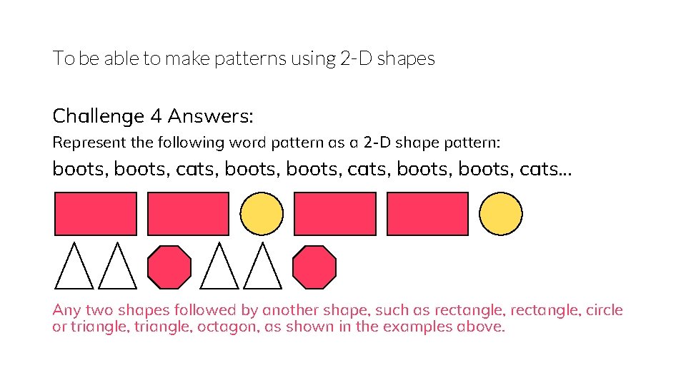 To be able to make patterns using 2 -D shapes Challenge 4 Answers: Represent