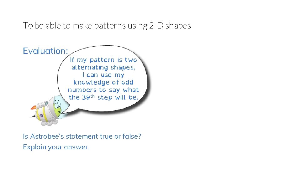 To be able to make patterns using 2 -D shapes Evaluation: If my pattern