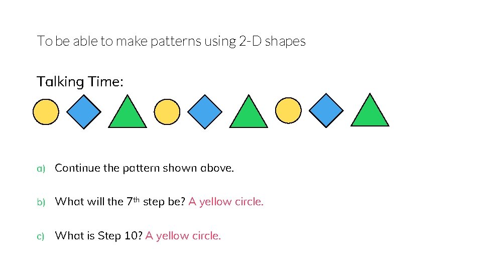 To be able to make patterns using 2 -D shapes Talking Time: a) Continue