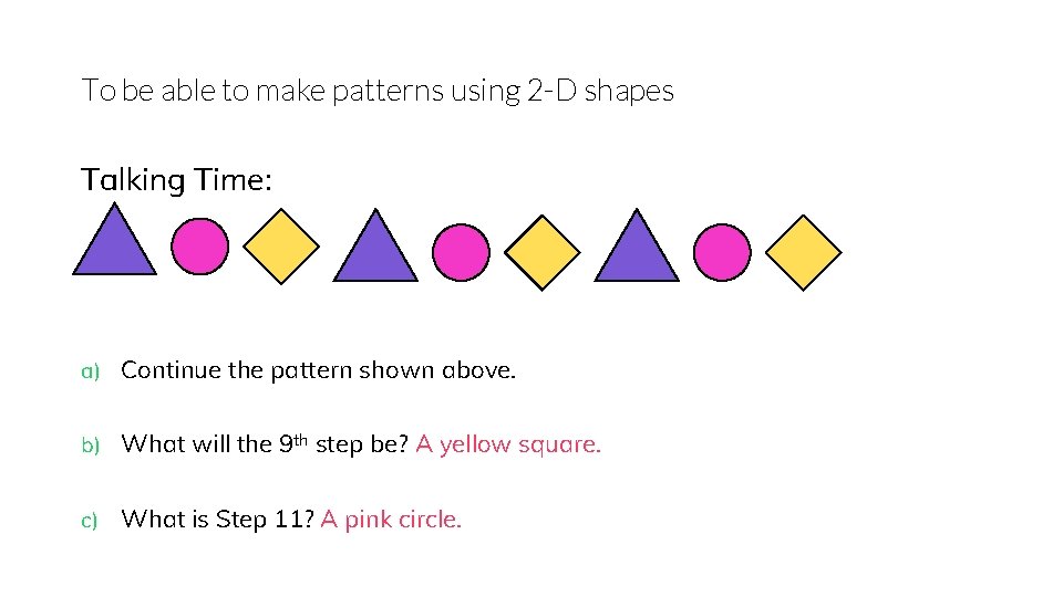 To be able to make patterns using 2 -D shapes Talking Time: a) Continue