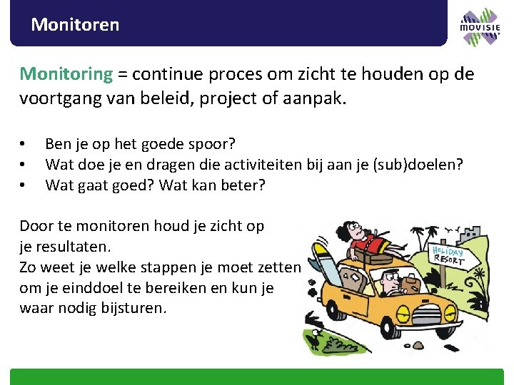 Monitoren Monitoring = continue proces om zicht te houden op de voortgang van beleid,