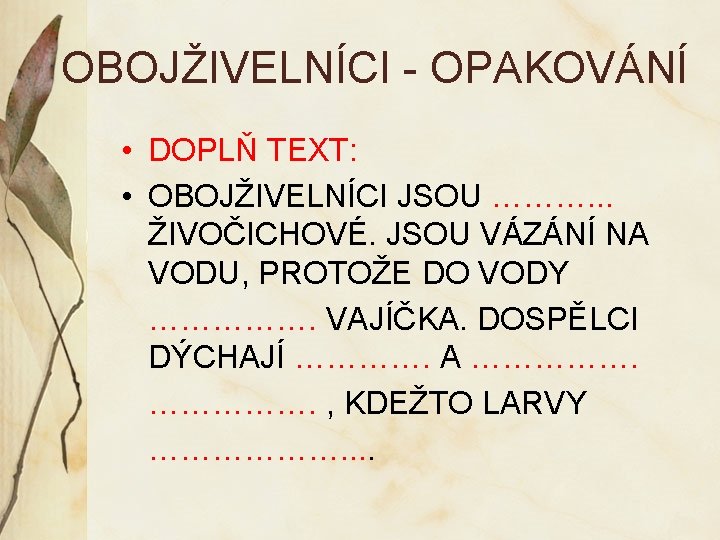 OBOJŽIVELNÍCI - OPAKOVÁNÍ • DOPLŇ TEXT: • OBOJŽIVELNÍCI JSOU ………. . . ŽIVOČICHOVÉ. JSOU