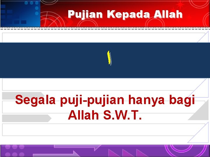 Pujian Kepada Allah ﺍ Segala puji-pujian hanya bagi Allah S. W. T. 