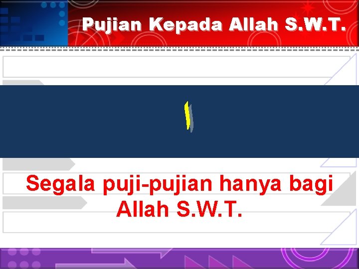 Pujian Kepada Allah S. W. T. ﺍ Segala puji-pujian hanya bagi Allah S. W.