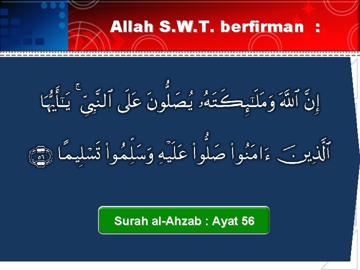 Allah S. W. T. berfirman : Surah al-Ahzab : Ayat 56 