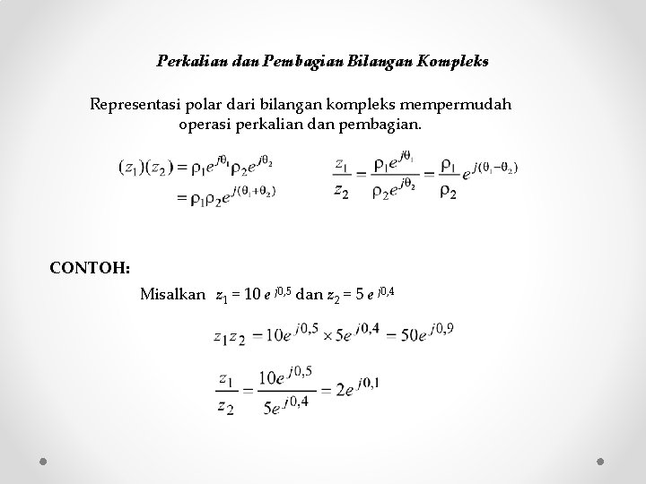 Perkalian dan Pembagian Bilangan Kompleks Representasi polar dari bilangan kompleks mempermudah operasi perkalian dan