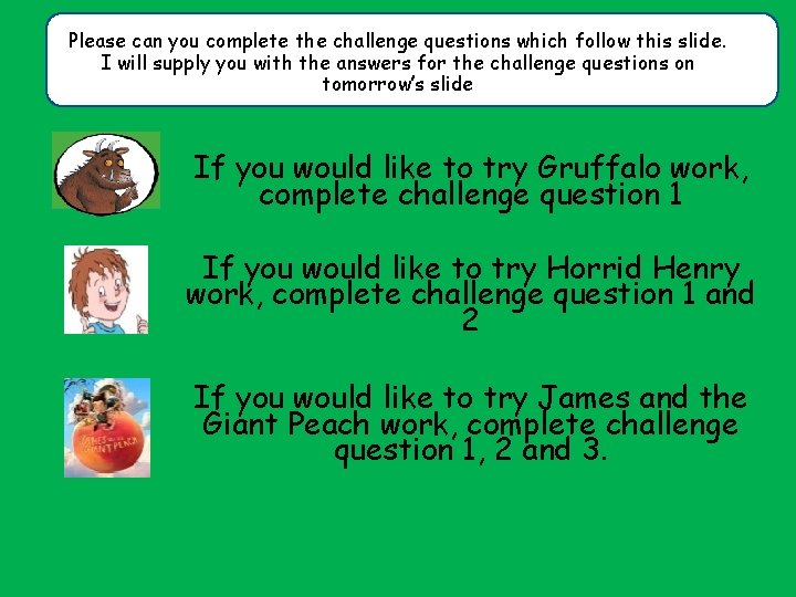 Please can you complete the challenge questions which follow this slide. I will supply