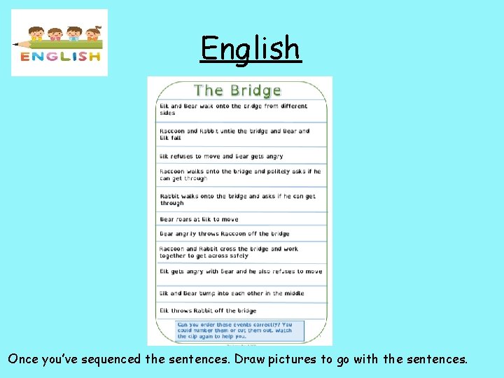 English Once you’ve sequenced the sentences. Draw pictures to go with the sentences. 