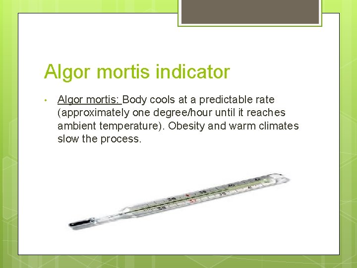 Algor mortis indicator • Algor mortis: Body cools at a predictable rate (approximately one