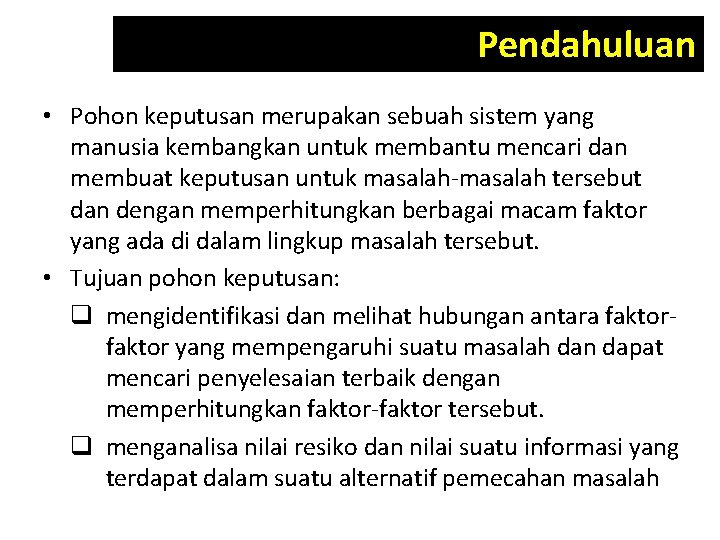 Pendahuluan • Pohon keputusan merupakan sebuah sistem yang manusia kembangkan untuk membantu mencari dan