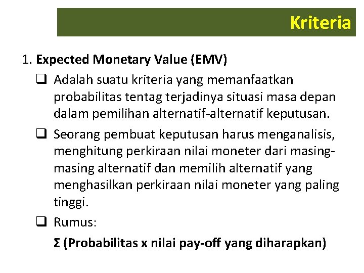 Kriteria 1. Expected Monetary Value (EMV) q Adalah suatu kriteria yang memanfaatkan probabilitas tentag