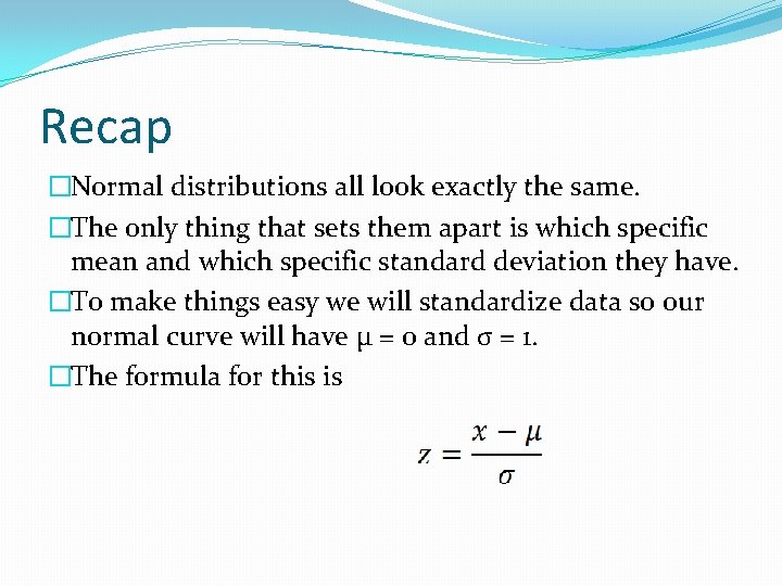 Recap �Normal distributions all look exactly the same. �The only thing that sets them