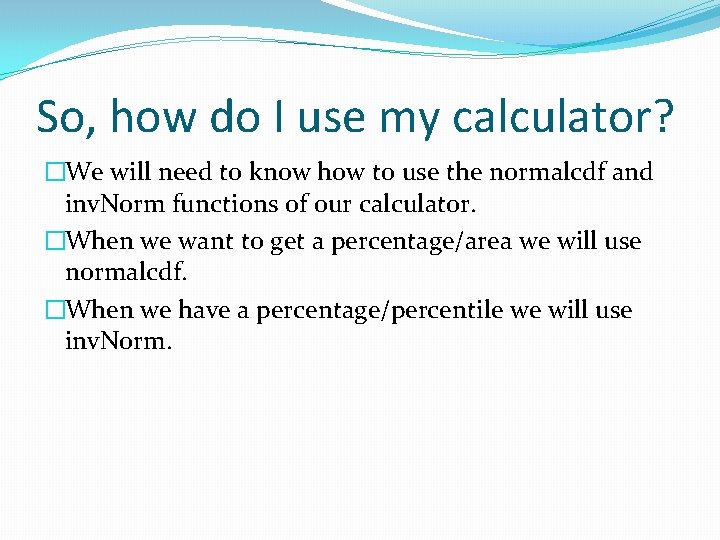 So, how do I use my calculator? �We will need to know how to