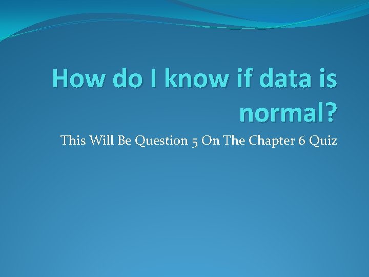 How do I know if data is normal? This Will Be Question 5 On