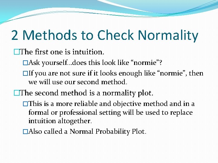 2 Methods to Check Normality �The first one is intuition. �Ask yourself…does this look
