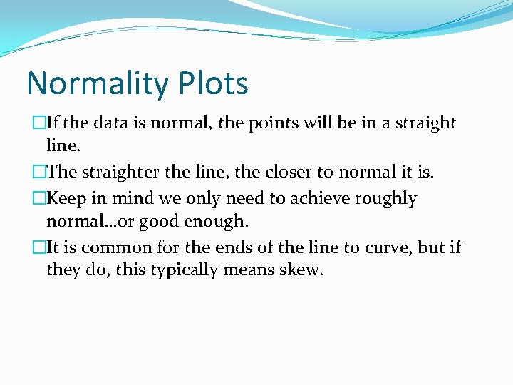 Normality Plots �If the data is normal, the points will be in a straight