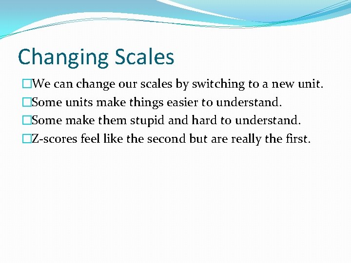 Changing Scales �We can change our scales by switching to a new unit. �Some